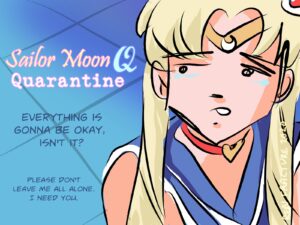 Digital drawing of sad Sailor Moon. Bust shot of Sailor Moon from the shoulders up with tears in her eyes. To the right of the picture are the words, "Sailor Moon Q, Quarantine. Everything is gonna be okay, isn't it? Please don't leave me all alone. I need you."